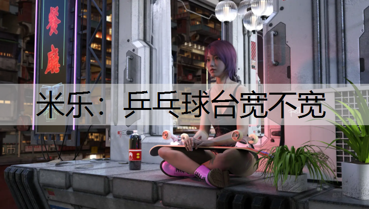 米樂：乒乓球臺寬不寬
