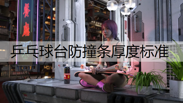 <strong>乒乓球臺防撞條厚度標準</strong>