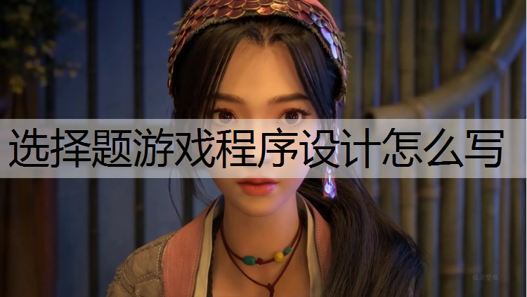 選擇題游戲程序設(shè)計(jì)怎么寫