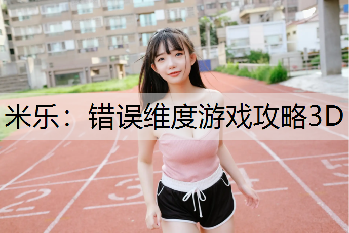 米樂：錯誤維度游戲攻略3D