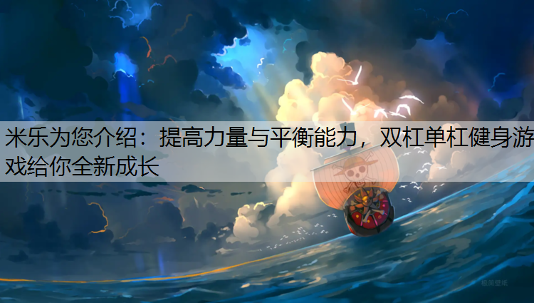 米樂為您介紹：提高力量與平衡能力，雙杠單杠健身游戲給你全新成長