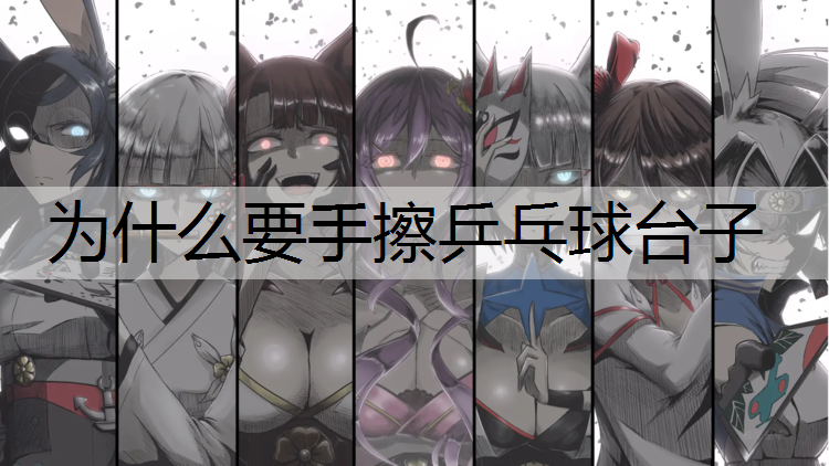 <strong>為什么要手擦乒乓球臺子</strong>