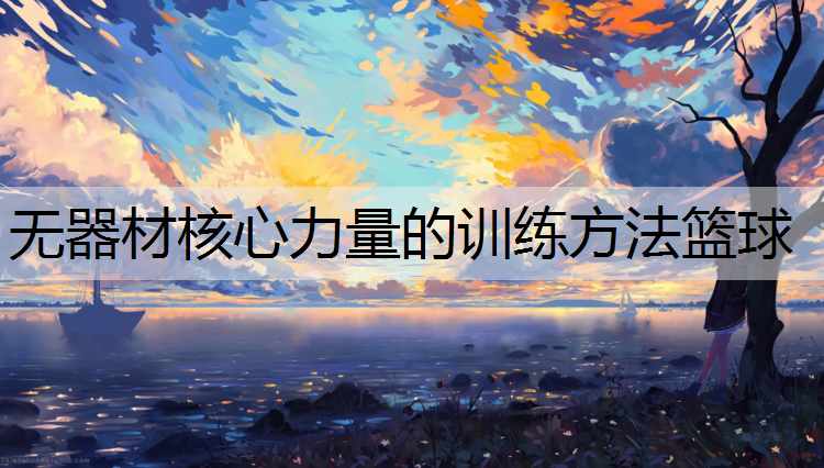 <strong>無(wú)器材核心力量的訓(xùn)練方法籃球</strong>