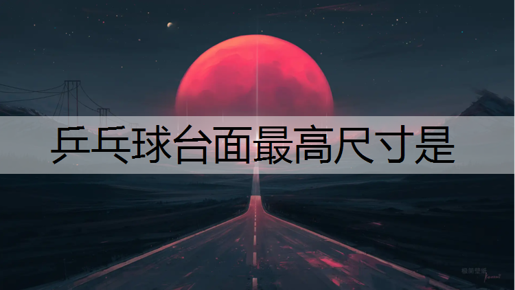 乒乓球臺(tái)面最高尺寸是