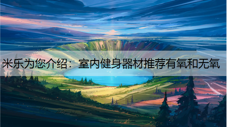 室內(nèi)健身器材推薦有氧和無氧
