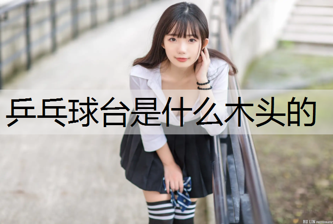 乒乓球臺是什么木頭的