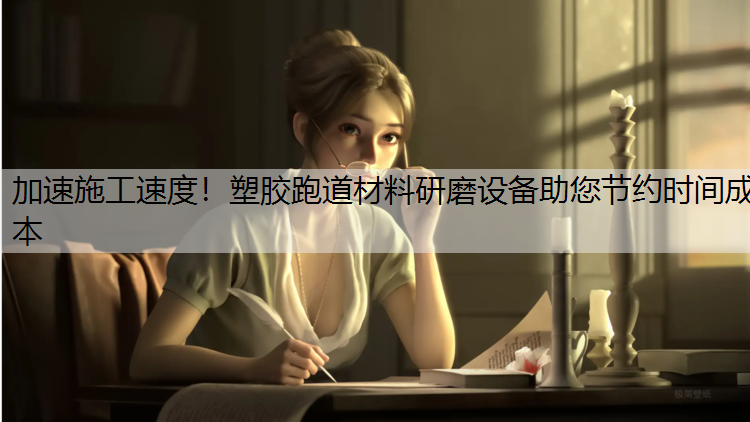 加速施工速度！塑膠跑道材料研磨設備助您節約時間成本